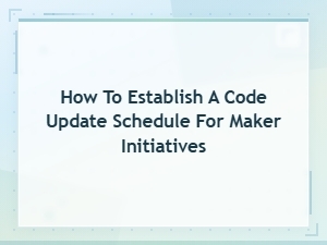 Establishing a Code Update Schedule for Maker Initiatives