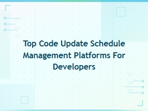 Best Code Update Schedule Management Platforms for Developers in 2024