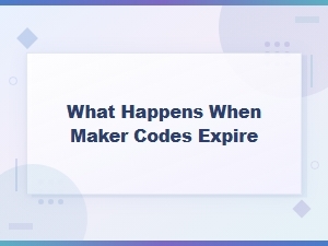 What Happens When Maker Codes Expire – Here's What You Need to Know